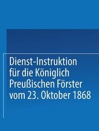 Produktbild: Dienst-Instruktion f&uuml;r die K&ouml;niglich preu&szlig;ischen F&ouml;rster vom 23. Oktober 1868