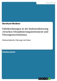 Produktbild: Fabrikordnungen in der Industrialisierung zwischen Disziplinierungsinstrument und F&uuml;rsorgemechanismus