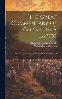 Produktbild: The Great Commentary Of Cornelius &Agrave; Lapide: S. Matthew's Gospel, Chaps. 22-28. 5th Ed. S. Mark's Gospel