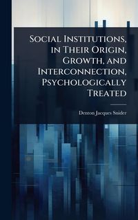 Produktbild: Social Institutions, in Their Origin, Growth, and Interconnection, Psychologically Treated