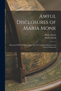 Produktbild: Awful Disclosures of Maria Monk: Illustrated With 40 Engravings: and The Startling Mysteries of a Convent Exposed!