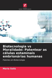 Produktbild: Biotecnologia vs Moralidade: Patentear as c&eacute;lulas estaminais embrion&aacute;rias humanas