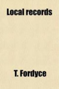Produktbild: Local Records (Volume 2); Or, Historical Register of Remarkable Events Which Have Occurred in Northumberland and Durham, Newcastle-Upon-Tyne,