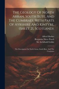Produktbild: The Geology Of North Arran, South Bute, And The Cumbraes, With Parts Of Ayrshire And Kintyre, (sheet 21, Scotland).