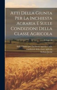 Produktbild: Atti Della Giunta Per La Inchiesta Agraria E Sulle Condizioni Della Classe Agricola; Volume 10