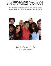 Produktbild: The Theory and Practice of Peer Mentoring in Schools: How to Recruit, Train, Supervise and Engage Students as Peer Mentors