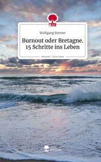 Produktbild: Burnout oder Bretagne. 15 Schritte ins Leben. Life is a Story - story.one