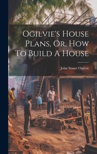Produktbild: Ogilvie's House Plans, Or, How To Build A House