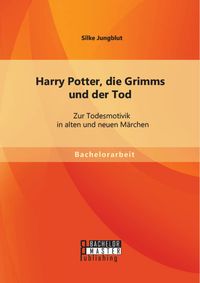 Produktbild: Harry Potter, die Grimms und der Tod: Zur Todesmotivik in alten und neuen M&auml;rchen