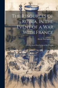 Produktbild: The Resources of Russia, in the Event of a War With France: With a Short Description of the Cozaks