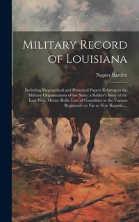 Produktbild: Military Record of Louisiana; Including Biographical and Historical Papers Relating to the Military Organizations of the State; a Soldier's Story of the Late War, Muster Rolls, Lists of Casualities in the Various Regiments (so Far as Now Known),...