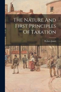 Produktbild: The Nature And First Principles Of Taxation