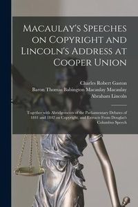 Produktbild: Macaulay's Speeches on Copyright and Lincoln's Address at Cooper Union: Together With Abridgements of the Parliamentary Debates of 1841 and 1842 on Co