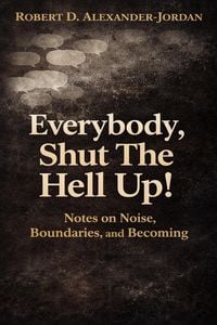Produktbild: Everybody, Shut The Hell Up!: Notes on Noise, Boundaries, and Becoming