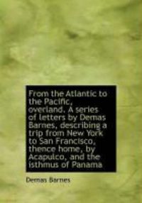 Produktbild: From the Atlantic to the Pacific, Overland. a Series of Letters by Demas Barnes, Describing a Trip F