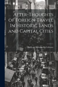 Produktbild: After-Thoughts of Foreign Travel In Historic Lands and Capital Cities