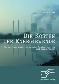 Produktbild: Die Kosten der Energiewende: Ein zeitiger Ausstieg aus der Nuklearenergie und seine Folgen