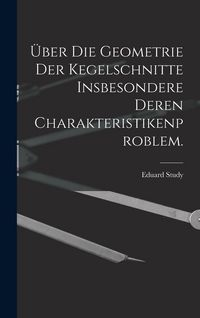 Produktbild: &Uuml;ber die Geometrie der Kegelschnitte insbesondere deren Charakteristikenproblem.