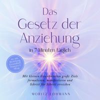 Produktbild: Das Gesetz der Anziehung in 7 Minuten t&auml;glich: Mit kleinen Gewohnheiten gro&szlig;e Ziele formulieren, manifestieren und Schritt f&uuml;r Schritt erreichen - im Job, Beziehung, Gesundheit, Finanzen & Alltag