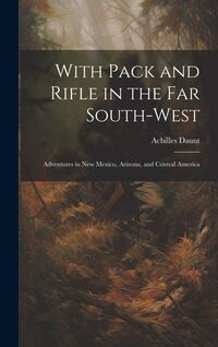 Produktbild: With Pack and Rifle in the far South-west: Adventures in New Mexico, Arizona, and Central America