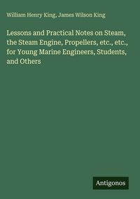 Produktbild: Lessons and Practical Notes on Steam, the Steam Engine, Propellers, etc., etc., for Young Marine Engineers, Students, and Others