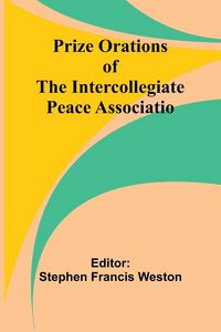 Produktbild: Prize Orations of the Intercollegiate Peace Associatio