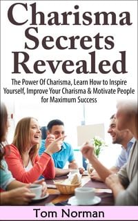 Produktbild: Charisma Secrets Revealed: The Power Of Charisma, Learn How To Inspire Yourself, Improve Your Charisma & Motivate People for Maximum Success