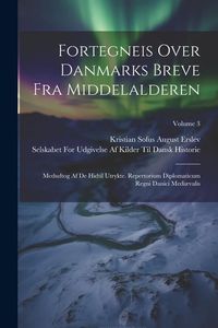 Produktbild: Fortegneis Over Danmarks Breve Fra Middelalderen: Medudtog Af De Hidtil Utrykte. Repertorium Diplomaticum Regni Danici Medi&aelig;valis; Volume 3