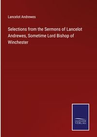 Produktbild: Selections from the Sermons of Lancelot Andrewes, Sometime Lord Bishop of Winchester