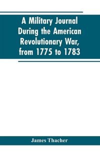 Produktbild: A military journal during the American revolutionary war, from 1775 to 1783; describing interesting events and transactions from this period; with num