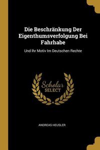 Bild vom Artikel Die Beschränkung Der Eigenthumsverfolgung Bei Fahrhabe: Und Ihr Motiv Im Deutschen Rechte vom Autor Andreas Heusler