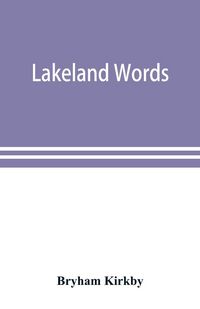 Produktbild: Lakeland words; a collection of dialect words and phrases as used in Cumberland and Westmorland, with illustrative sentences in the North Westmorland