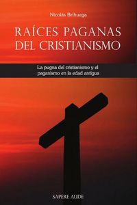 Produktbild: Ra&iacute;ces paganas del cristianismo : la pugna del cristianismo y el paganismo en la Edad Antigua