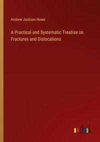 Produktbild: A Practical and Systematic Treatise on Fractures and Dislocations