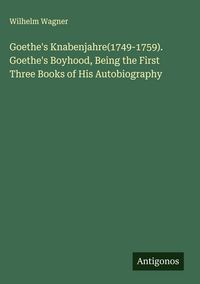 Produktbild: Goethe's Knabenjahre(1749-1759). Goethe's Boyhood, Being the First Three Books of His Autobiography