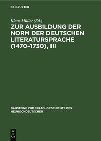 Produktbild: Zur Ausbildung der Norm der deutschen Literatursprache (1470&ndash;1730), III