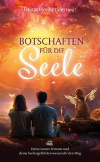 Produktbild: Botschaften f&uuml;r die Seele - Seelenbotschaften und Seelengeschichten, die dich inspirieren, dein Herz zu &ouml;ffnen, deiner Intuition zu vertrauen und dein