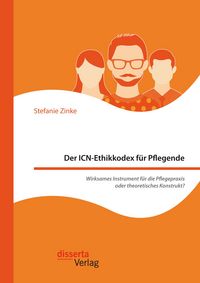 Produktbild: Der ICN-Ethikkodex f&uuml;r Pflegende: Wirksames Instrument f&uuml;r die Pflegepraxis oder theoretisches Konstrukt?