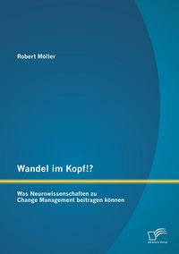 Produktbild: Wandel im Kopf!? Was Neurowissenschaften zu Change Management beitragen k&ouml;nnen