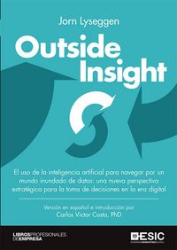 Produktbild: Outside insight : el uso de la inteligencia artificial para navegar por un mundo inundado de datos : una nueva perspectiva estrat&eacute;gica para la toma de