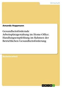 Produktbild: Gesundheitsf&ouml;rdernde Arbeitsplatzgestaltung im Home-Office. Handlungsempfehlung im Rahmen der Betrieblichen Gesundheitsf&ouml;rderung