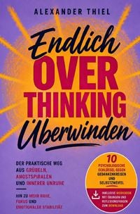 Produktbild: Endlich Overthinking &uuml;berwinden: Der praktische Weg aus Gr&uuml;beln, Angstspiralen und innerer Unruhe hin zu mehr Ruhe, Fokus und emotionaler Stabilit&auml;t &ndash; inklusive Workbook zur direkten Umsetzung