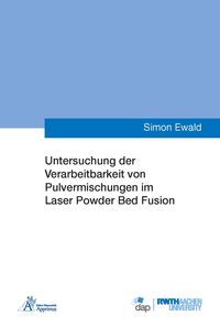 Produktbild: Untersuchung der Verarbeitbarkeit von Pulvermischungen im Laser Powder Bed Fusion