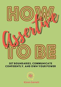 Produktbild: How to be Assertive: Set Boundaries, Communicate Confidently, and Own Your Power