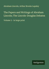 Produktbild: The Papers and Writings of Abraham Lincoln; The Lincoln-Douglas Debates