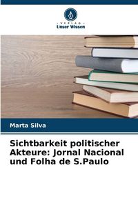 Produktbild: Sichtbarkeit politischer Akteure: Jornal Nacional und Folha de S.Paulo
