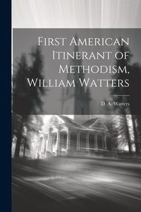 Produktbild: First American Itinerant of Methodism, William Watters