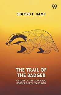 Produktbild: The Trail Of The Badger A Story Of The Colorado Border Thirty Years Ago
