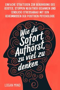 Produktbild: Wie Du Sofort Aufh&ouml;rst, zu Viel zu Denken
