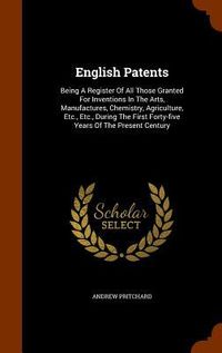 Produktbild: English Patents: Being A Register Of All Those Granted For Inventions In The Arts, Manufactures, Chemistry, Agriculture, Etc., Etc., Du